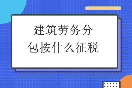 建筑勞務分包納稅指南 稅率、征收方式與合規(guī)要點